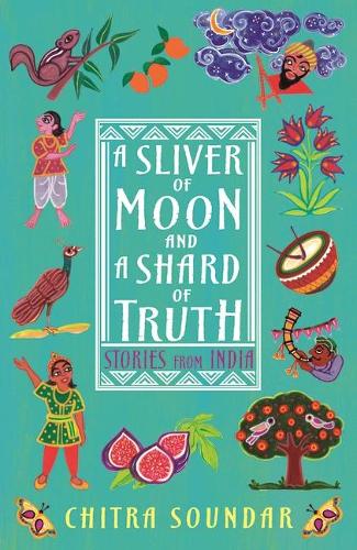 A Sliver of Moon and a Shard of Truth - Chitra Soundar's Stories from India (Paperback)