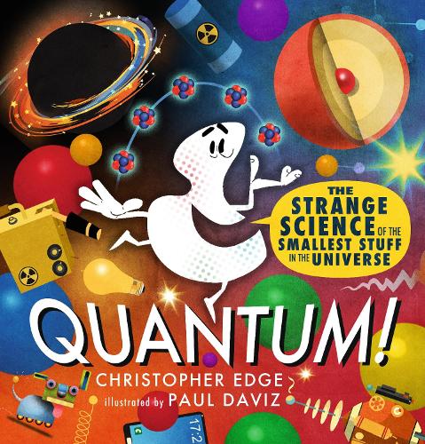 Quantum! The Strange Science of the Smallest Stuff in the Universe (Hardback)