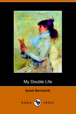 My Double Life: The Memoirs of Sarah Bernhardt (Paperback)