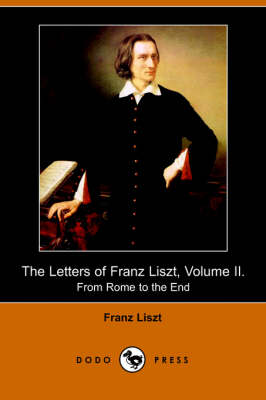 The Letters of Franz Liszt, Volume II: From Rome to the End (Paperback)