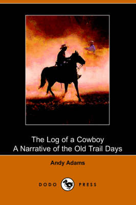 The Log of a Cowboy: A Narrative of the Old Trail Days (Paperback)