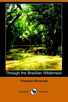 Through the Brazilian Wilderness (Dodo Press) (Paperback)