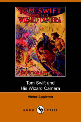 Tom Swift and His Wizard Camera, Or, Thrilling Adventures While Taking Moving Pictures (Dodo Press) (Paperback)