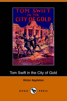 Tom Swift in the City of Gold, Or, Marvelous Adventures Underground (Dodo Press) (Paperback)
