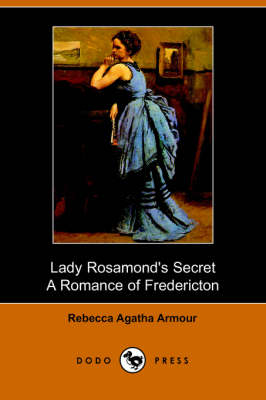 Lady Rosamond's Secret: A Romance of Fredericton (Dodo Press) (Paperback)