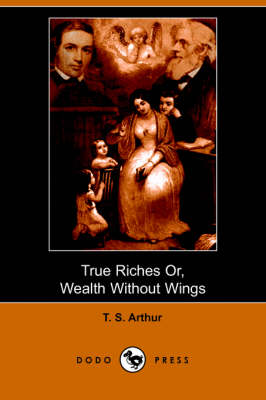 True Riches, or Wealth Without Wings (Dodo Press) (Paperback)