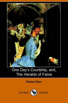 One Day's Courtship, And, the Heralds of Fame (Dodo Press) (Paperback)