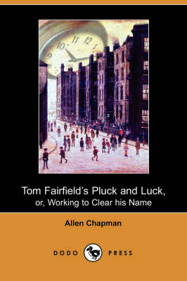Tom Fairfield's Pluck and Luck, Or, Working to Clear His Name (Dodo Press) (Paperback)