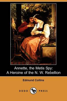 Annette, the Metis Spy: A Heroine of the N.W Rebellion (Dodo Press) (Paperback)