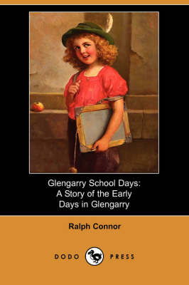Glengarry School Days: A Story of the Early Days in Glengarry (Paperback)