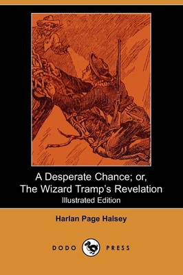 A Desperate Chance; Or, the Wizard Tramp's Revelation (Illustrated Edition) (Dodo Press) (Paperback)