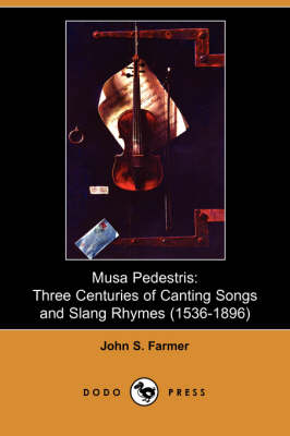 Musa Pedestris: Three Centuries of Canting Songs and Slang Rhymes (1536 - 1896) (Dodo Press) (Paperback)