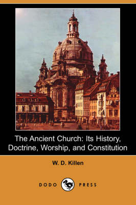 The Ancient Church: Its History, Doctrine, Worship, and Constitution (Dodo Press) (Paperback)