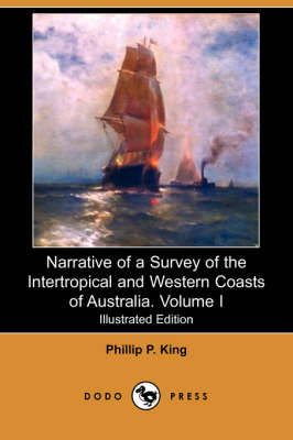 Narrative of a Survey of the Intertropical and Western Coasts of Australia. Volume I (Illustrated Edition) (Dodo Press) (Paperback)