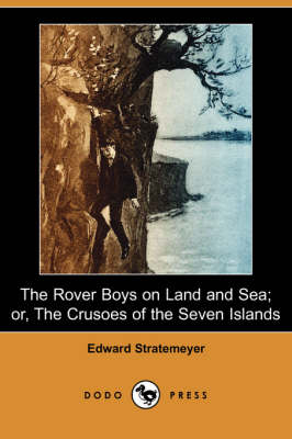 The Rover Boys on Land and Sea; Or, the Crusoes of the Seven Islands (Dodo Press) (Paperback)