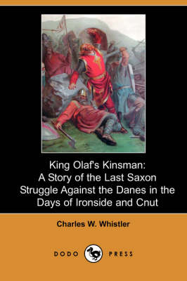 King Olaf's Kinsman: A Story of the Last Saxon Struggle Against the Danes in the Days of Ironside and Cnut (Dodo Press) (Paperback)