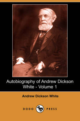 Autobiography of Andrew Dickson White - Volume 1 (Dodo Press) (Paperback)