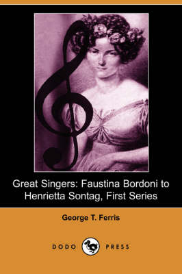 Great Singers: Faustina Bordoni to Henrietta Sontag, First Series (Dodo Press) (Paperback)