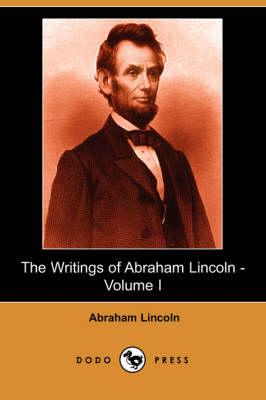 The Writings of Abraham Lincoln, Volume 1 (Paperback)