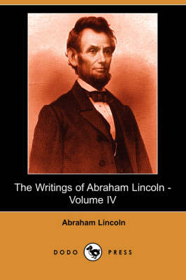 The Writings of Abraham Lincoln, Volume 4 (Paperback)