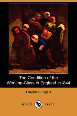 The Condition of the Working-Class in England in 1844 (Dodo Press) (Paperback)