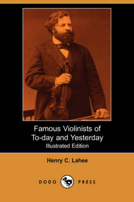 Famous Violinists of To-Day and Yesterday (Illustrated Edition) (Dodo Press) (Paperback)
