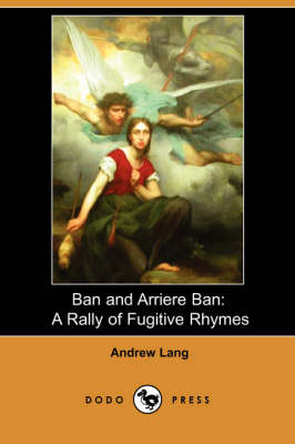 Ban and Arriere Ban: A Rally of Fugitive Rhymes (Paperback)