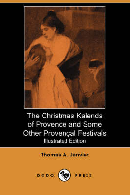 The Christmas Kalends of Provence and Some Other Provencal Festivals (Illustrated Edition) (Dodo Press) (Paperback)