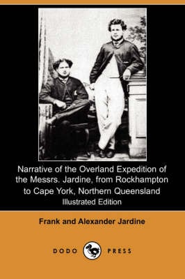 Narrative of the Overland Expedition of the Messrs. Jardine, from Rockhampton to Cape York, Northern Queensland (Illustrated Edition) (Dodo Press) (Paperback)