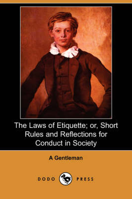 The Laws of Etiquette; Or, Short Rules and Reflections for Conduct in Society (Dodo Press) (Paperback)
