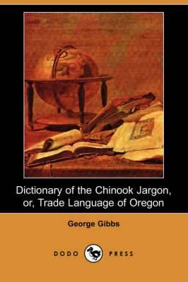 Dictionary of the Chinook Jargon, Or, Trade Language of Oregon (Dodo Press) (Paperback)
