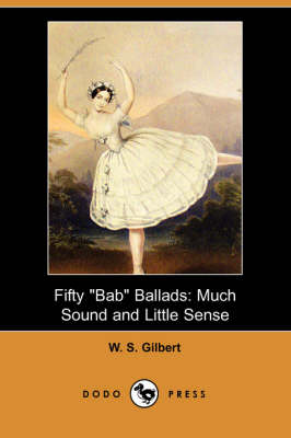 Fifty Bab Ballads: Much Sound and Little Sense (Dodo Press) (Paperback)
