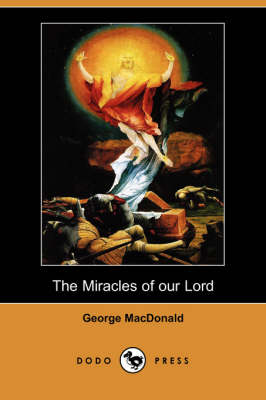 The Miracles of Our Lord (Dodo Press) (Paperback)