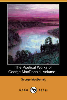 The Poetical Works of George MacDonald, Volume II (Dodo Press) (Paperback)