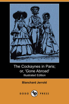 The Cockaynes in Paris; Or, 'Gone Abroad' (Illustrated Edition) (Dodo Press) (Paperback)