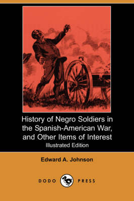 History of Negro Soldiers in the Spanish-American War, and Other Items of Interest (Illustrated Edition) (Dodo Press) (Paperback)