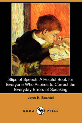 Slips of Speech: A Helpful Book for Everyone Who Aspires to Correct the Everyday Errors of Speaking (Dodo Press) (Paperback)