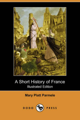 A Short History of France (Illustrated Edition) (Dodo Press) (Paperback)