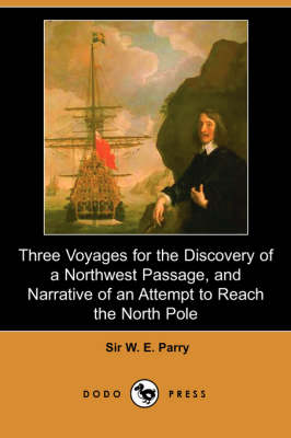 Three Voyages for the Discovery of a Northwest Passage from the Atlantic to the Pacific, and Narrative of an Attempt to Reach the North Pole (Dodo Pre (Paperback)
