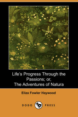 Life's Progress Through the Passions; Or, the Adventures of Natura (Dodo Press) (Paperback)