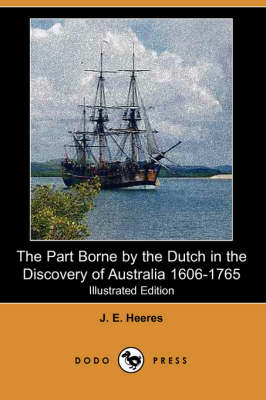 The Part Borne by the Dutch in the Discovery of Australia 1606-1765 (Illustrated Edition) (Dodo Press) (Paperback)