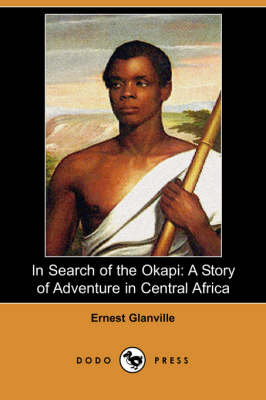 In Search of the Okapi: A Story of Adventure in Central Africa (Dodo Press) (Paperback)