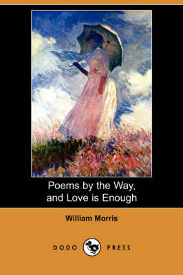 Poems by the Way, and Love Is Enough (Dodo Press) (Paperback)