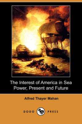 The Interest of America in Sea Power, Present and Future (Dodo Press) (Paperback)