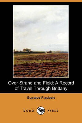 Over Strand and Field: A Record of Travel Through Brittany (Dodo Press) (Paperback)