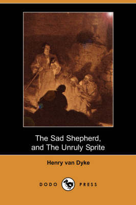 The Sad Shepherd: A Christmas Story, and the Unruly Sprite: A Partial Fairy Tale (Dodo Press) (Paperback)
