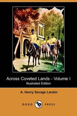 Across Coveted Lands; Or, a Journey from Flushing (Holland) to Calcutta, Overland - Volume I (Illustrated Edition) (Dodo Press) (Paperback)