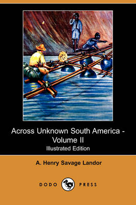 Across Unknown South America - Volume II (Illustrated Edition) (Dodo Press) (Paperback)