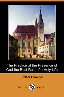 The Practice of the Presence of God the Best Rule of a Holy Life (Dodo Press) (Paperback)