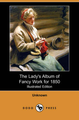 The Lady's Album of Fancy Work for 1850 (Illustrated Edition) (Dodo Press) (Paperback)